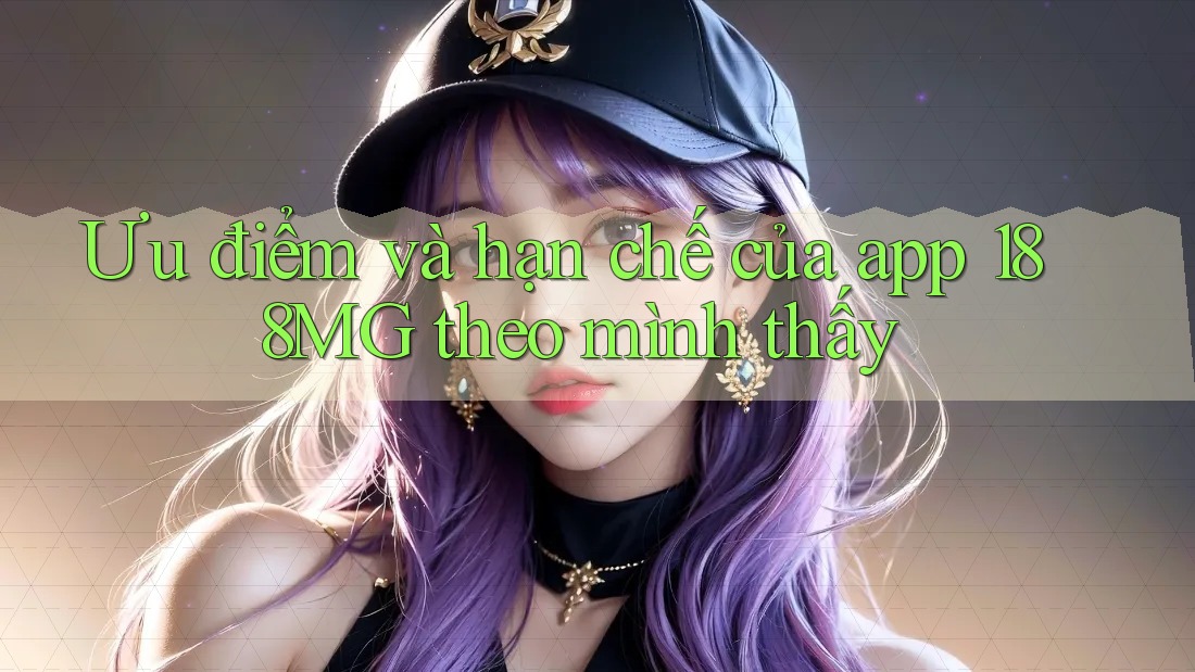 Ưu điểm và hạn chế của app 188MG theo mình thấy Ưu điểm và hạn chế của app 188MG theo mình thấy
