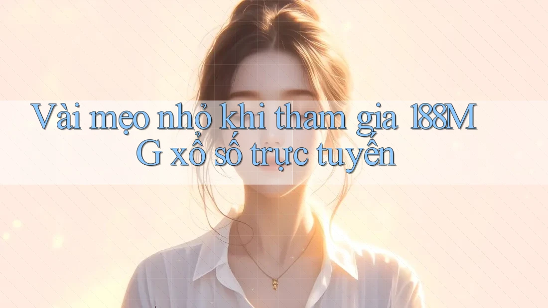 Vài mẹo nhỏ khi tham gia 188MG xổ số trực tuyến