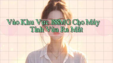 vào khu vực 188mg cho máy tính vừa ra mắt