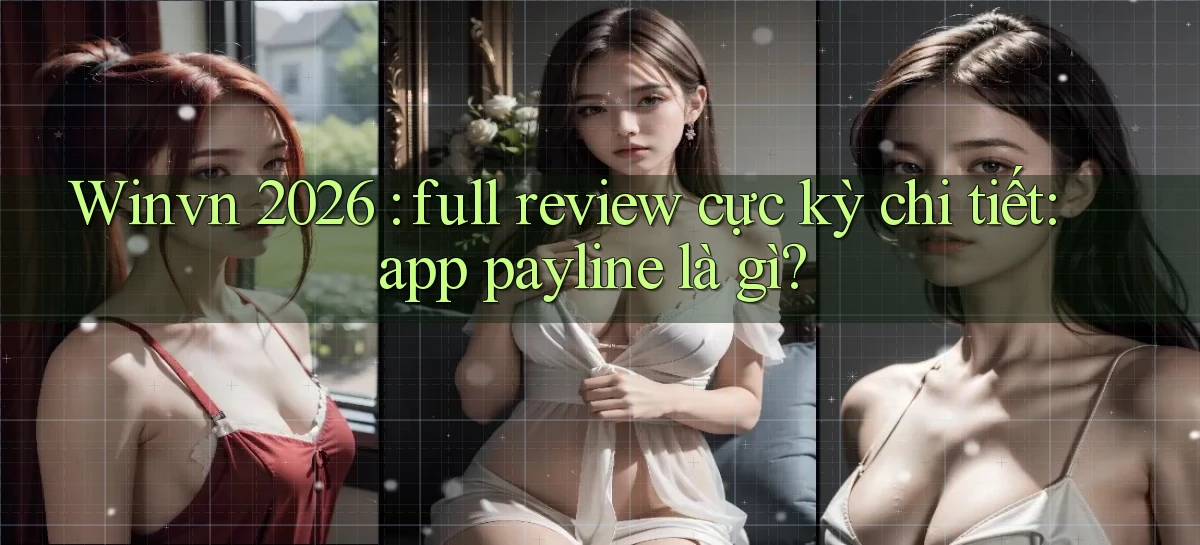 Winvn 2026 full review cực kỳ chi tiết app payline là gì
