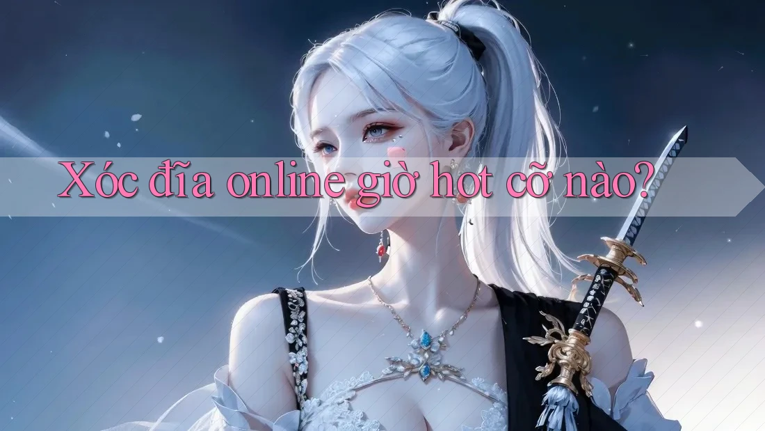 Xóc đĩa online giờ hot cỡ nào? Xóc đĩa online giờ hot cỡ nào?